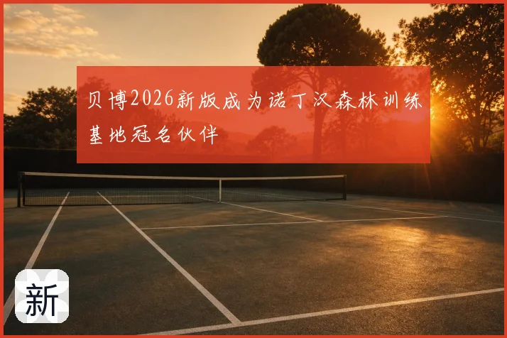 贝博2026新版成为诺丁汉森林训练基地冠名伙伴