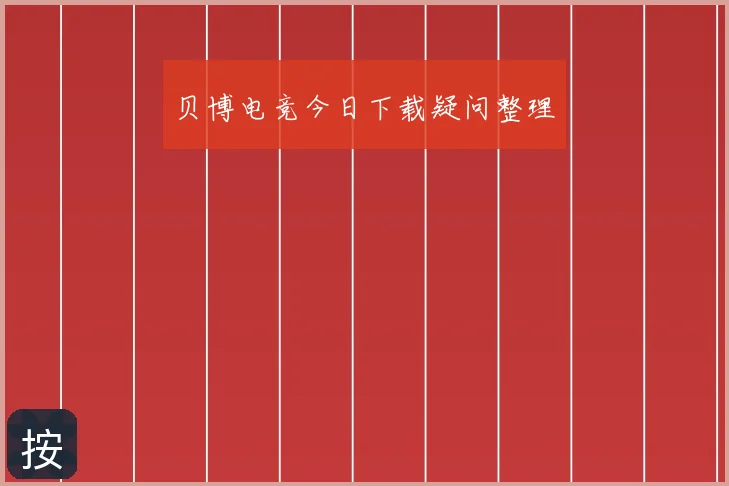 贝博电竞今日下载疑问整理