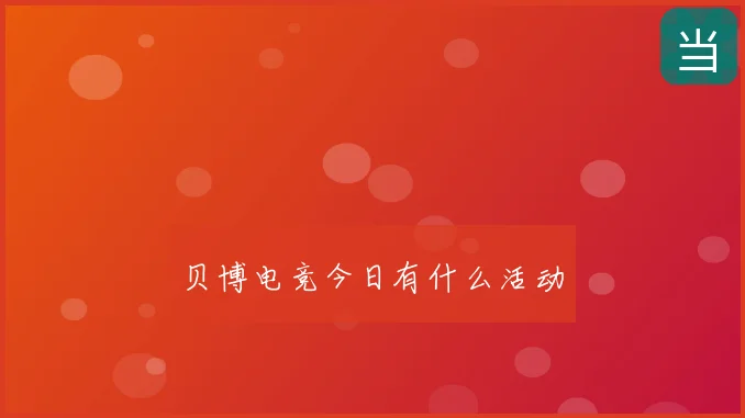 贝博电竞今日有什么活动