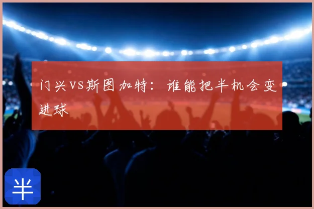 门兴vs斯图加特：谁能把半机会变进球